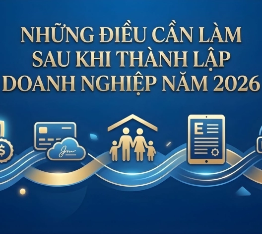 NHỮNG ĐIỀU CẦN LÀM SAU KHI THÀNH LẬP DOANH NGHIỆP NĂM 2026